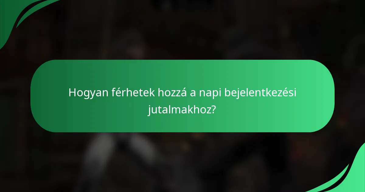 Hogyan férhetek hozzá a napi bejelentkezési jutalmakhoz?