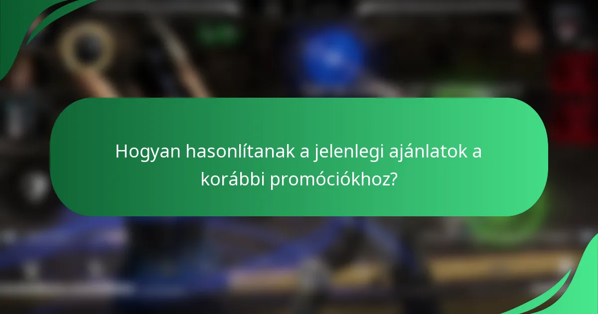 Hogyan hasonlítanak a jelenlegi ajánlatok a korábbi promóciókhoz?