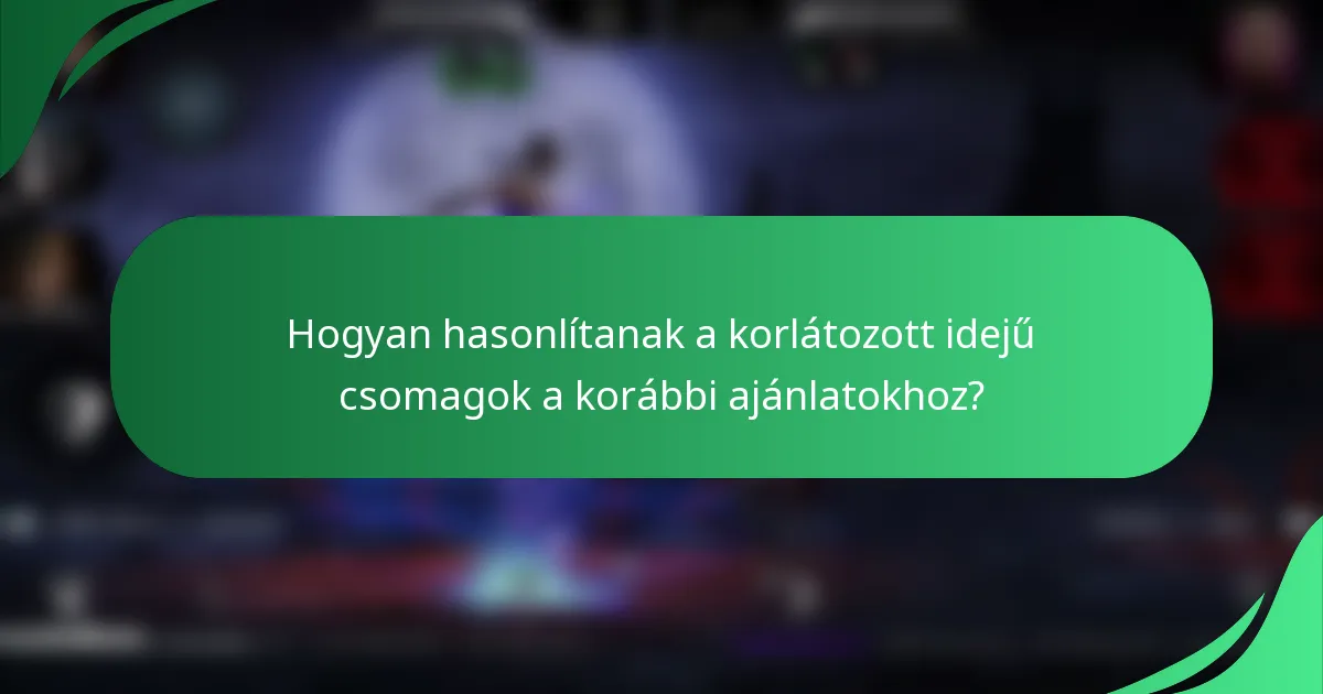 Hogyan hasonlítanak a korlátozott idejű csomagok a korábbi ajánlatokhoz?