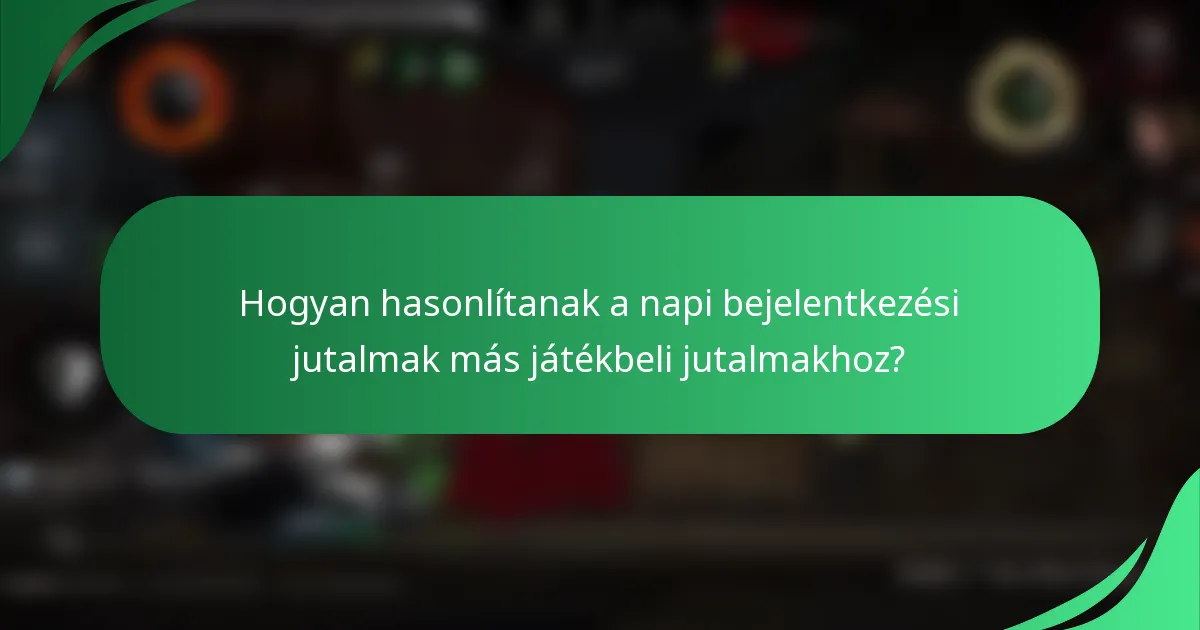 Hogyan hasonlítanak a napi bejelentkezési jutalmak más játékbeli jutalmakhoz?