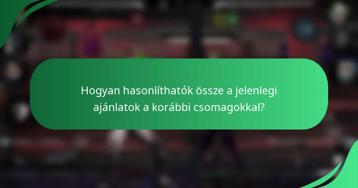 Hogyan hasonlíthatók össze a jelenlegi ajánlatok a korábbi csomagokkal?