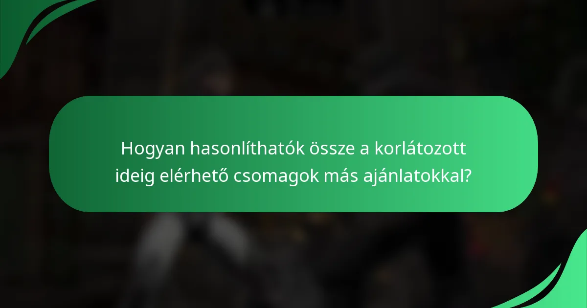 Hogyan hasonlíthatók össze a korlátozott ideig elérhető csomagok más ajánlatokkal?