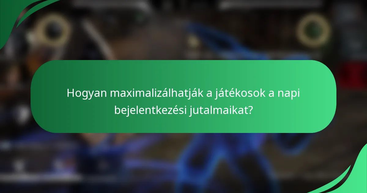 Hogyan maximalizálhatják a játékosok a napi bejelentkezési jutalmaikat?