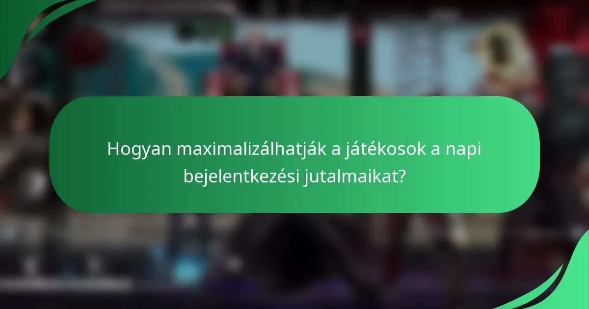 Hogyan maximalizálhatják a játékosok a napi bejelentkezési jutalmaikat?