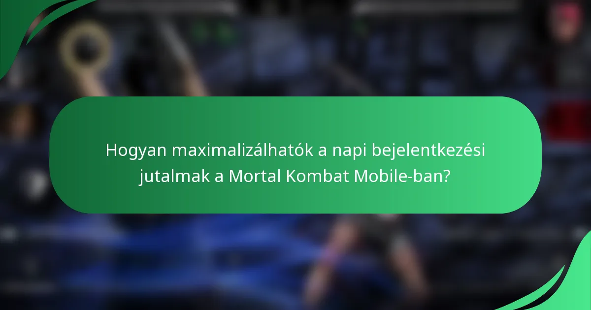 Hogyan maximalizálhatók a napi bejelentkezési jutalmak a Mortal Kombat Mobile-ban?