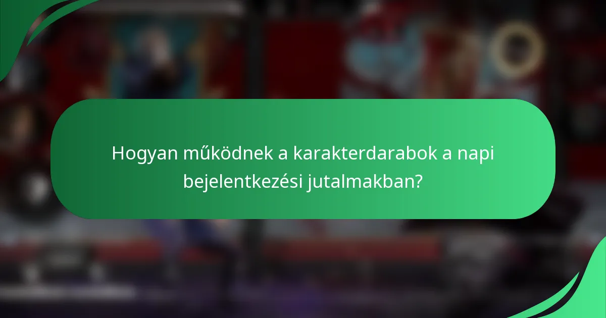 Hogyan működnek a karakterdarabok a napi bejelentkezési jutalmakban?