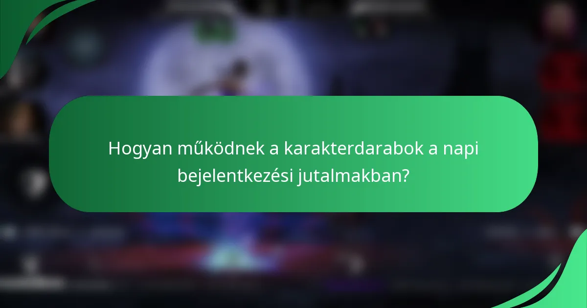 Hogyan működnek a karakterdarabok a napi bejelentkezési jutalmakban?