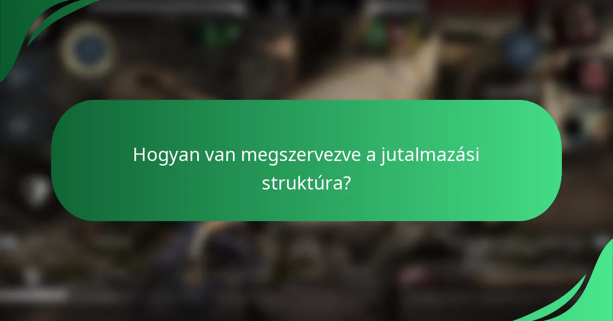 Hogyan van megszervezve a jutalmazási struktúra?