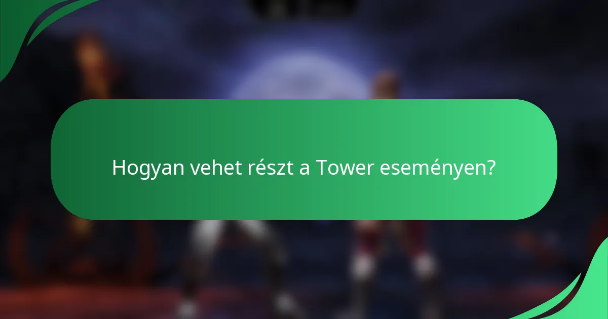 Hogyan vehet részt a Tower eseményen?