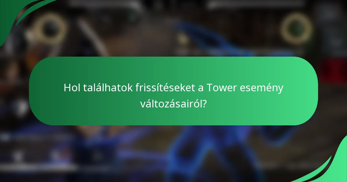 Hol találhatok frissítéseket a Tower esemény változásairól?
