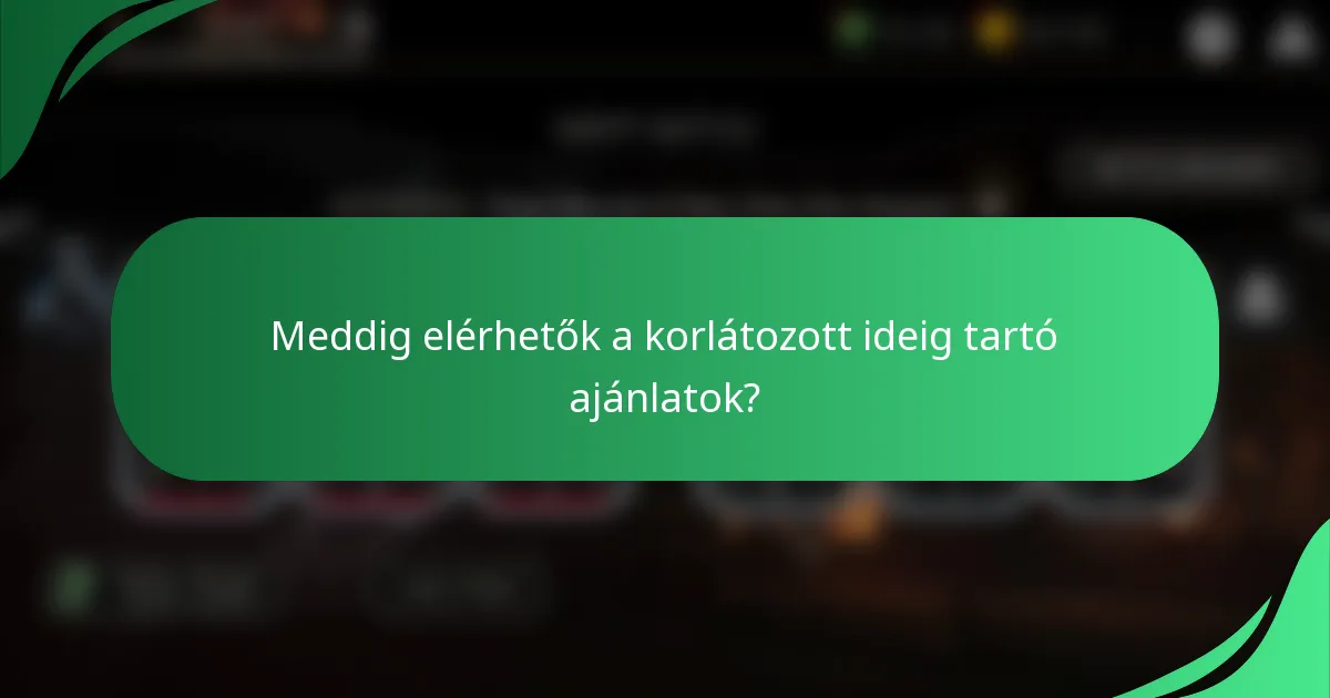 Meddig elérhetők a korlátozott ideig tartó ajánlatok?
