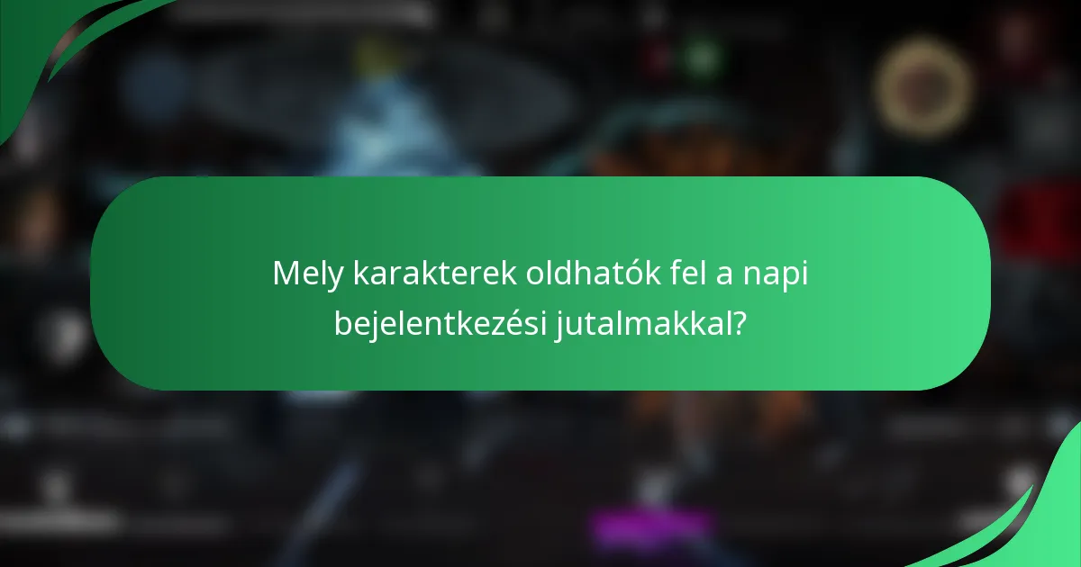 Mely karakterek oldhatók fel a napi bejelentkezési jutalmakkal?