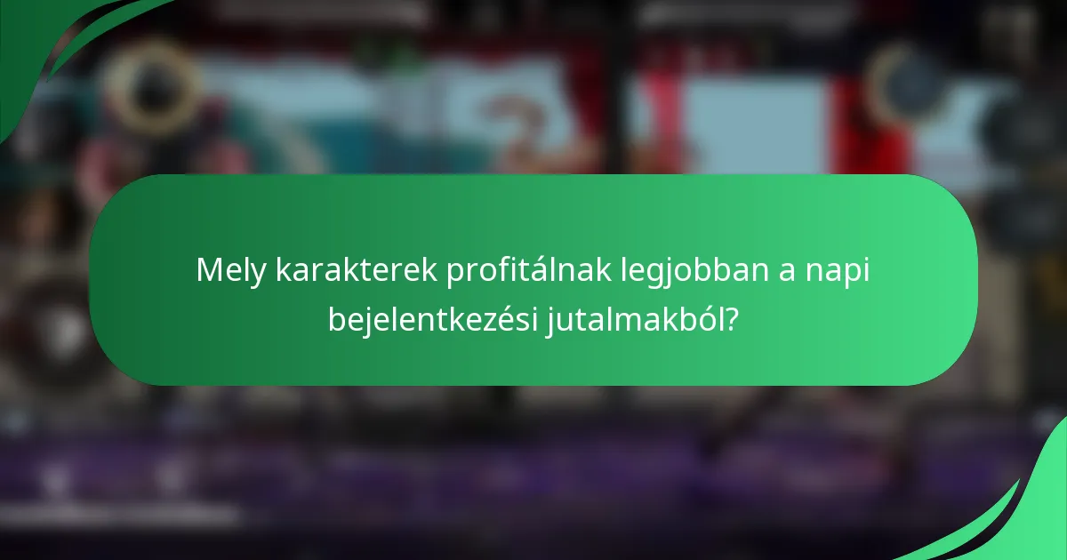 Mely karakterek profitálnak legjobban a napi bejelentkezési jutalmakból?
