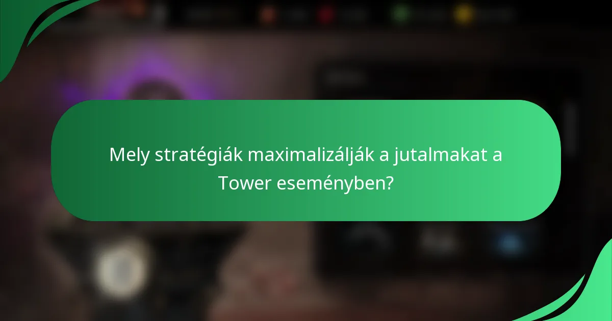 Mely stratégiák maximalizálják a jutalmakat a Tower eseményben?