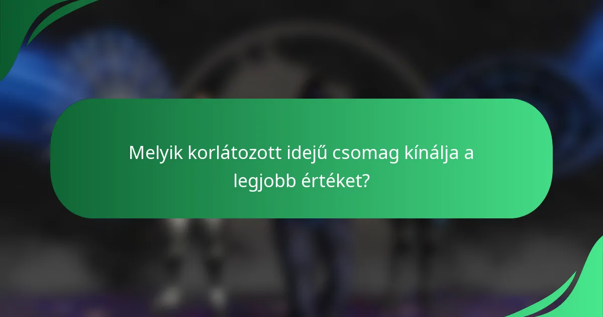Melyik korlátozott idejű csomag kínálja a legjobb értéket?