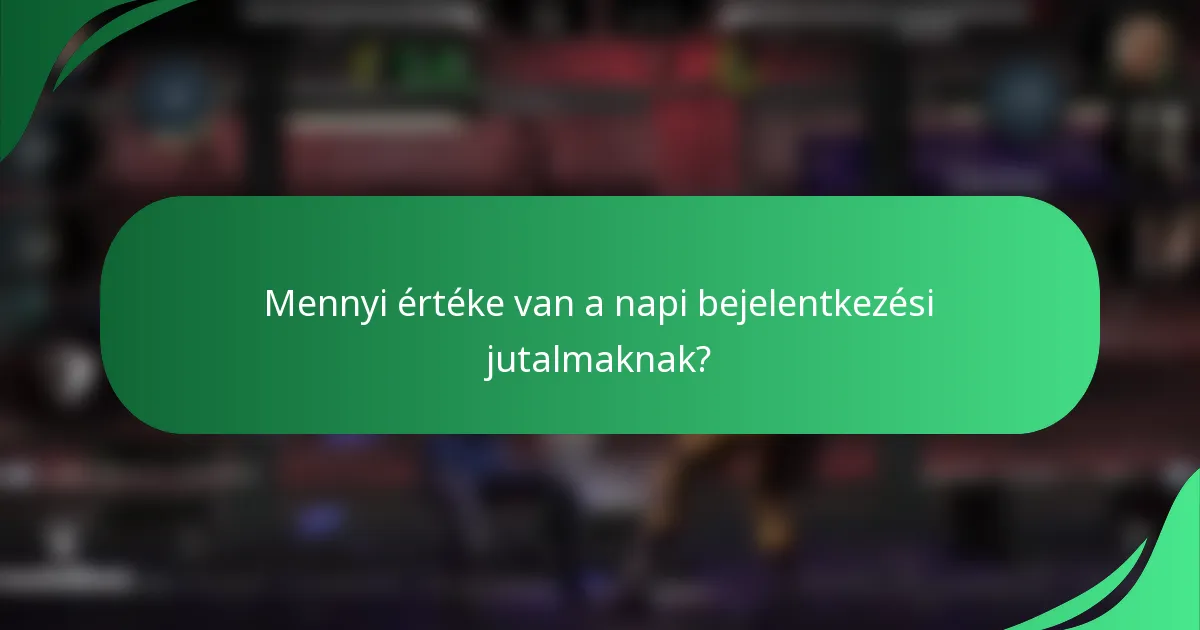 Mennyi értéke van a napi bejelentkezési jutalmaknak?