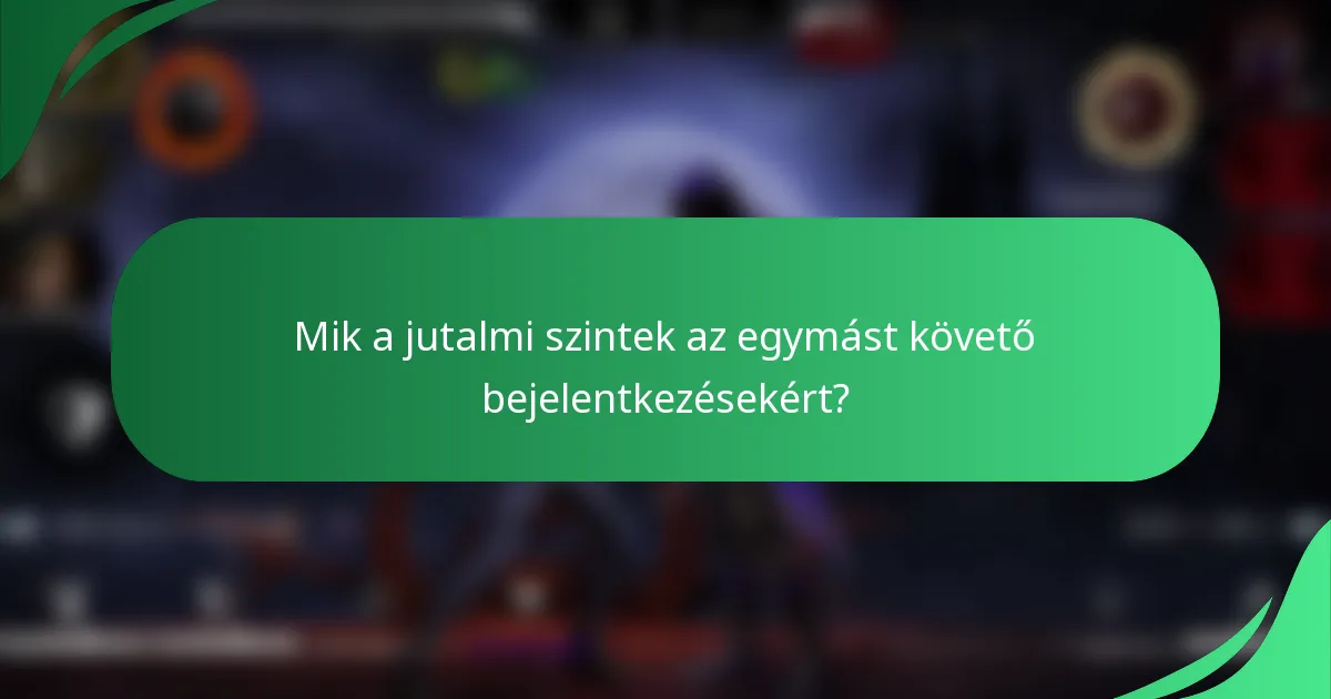 Mik a jutalmi szintek az egymást követő bejelentkezésekért?