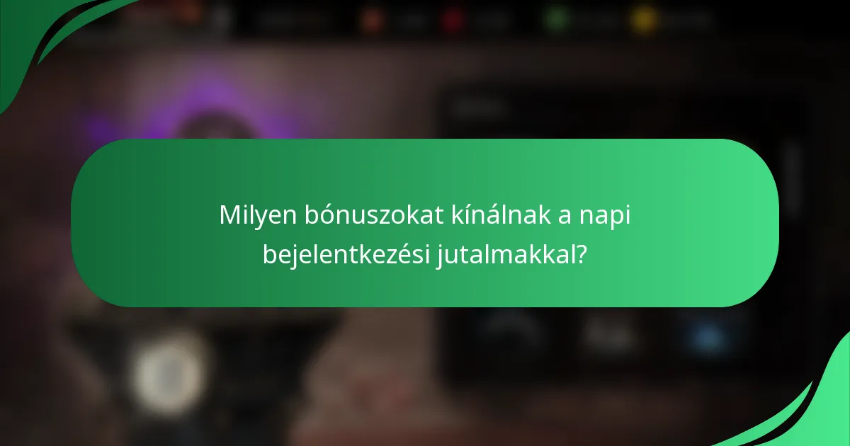 Milyen bónuszokat kínálnak a napi bejelentkezési jutalmakkal?