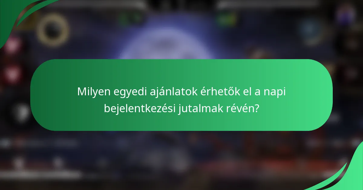 Milyen egyedi ajánlatok érhetők el a napi bejelentkezési jutalmak révén?