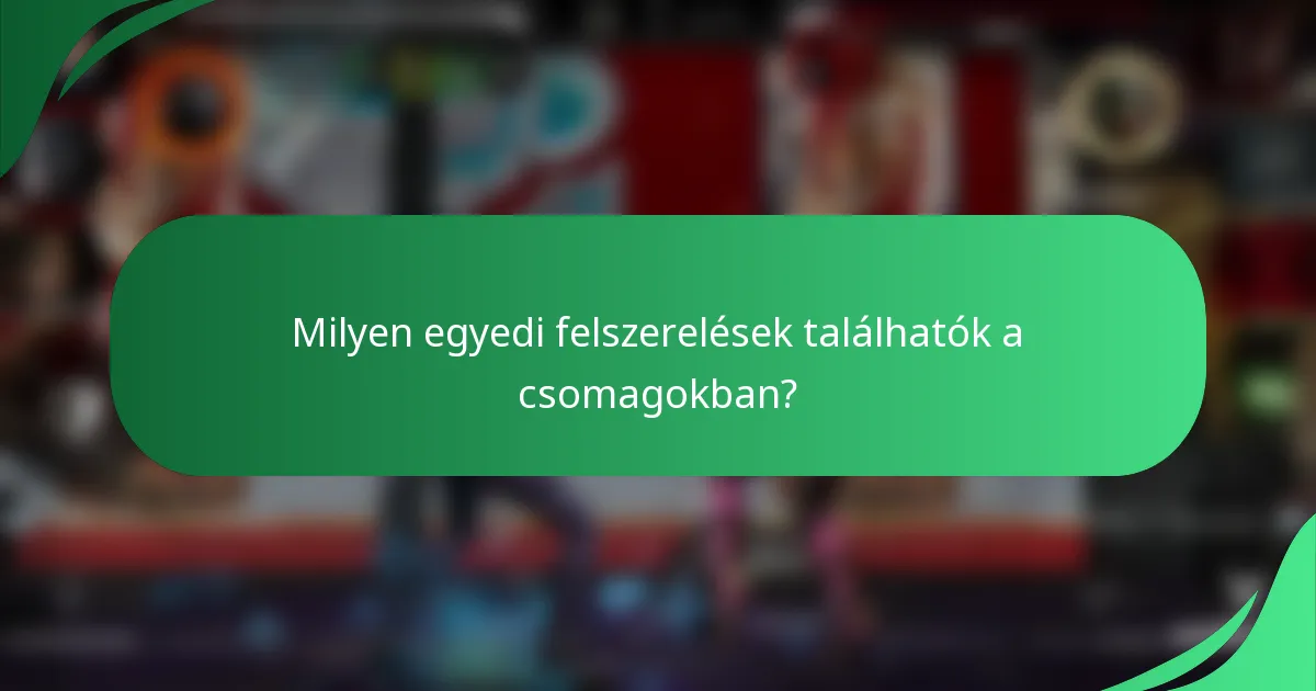 Milyen egyedi felszerelések találhatók a csomagokban?