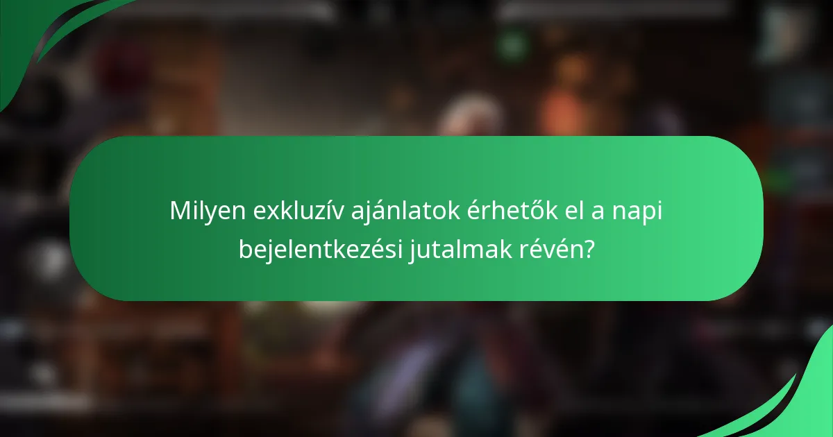 Milyen exkluzív ajánlatok érhetők el a napi bejelentkezési jutalmak révén?