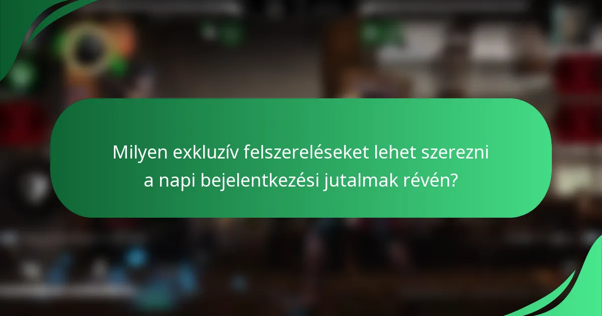 Milyen exkluzív felszereléseket lehet szerezni a napi bejelentkezési jutalmak révén?