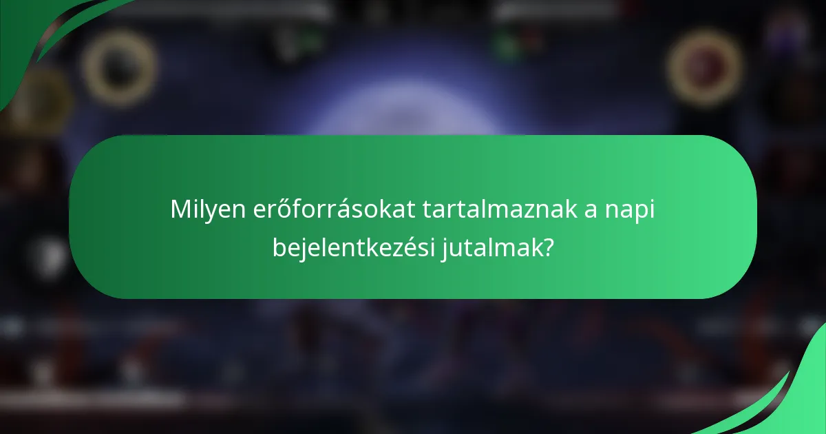 Milyen erőforrásokat tartalmaznak a napi bejelentkezési jutalmak?