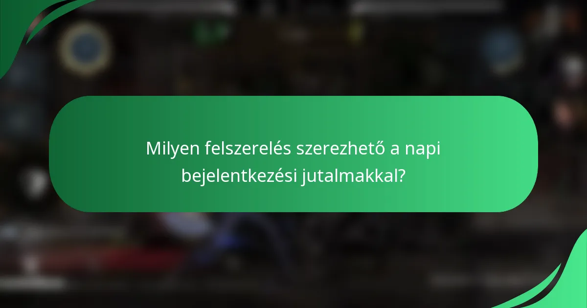 Milyen felszerelés szerezhető a napi bejelentkezési jutalmakkal?