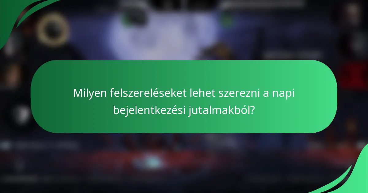 Milyen felszereléseket lehet szerezni a napi bejelentkezési jutalmakból?