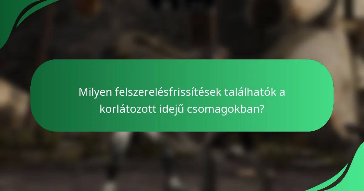 Milyen felszerelésfrissítések találhatók a korlátozott idejű csomagokban?