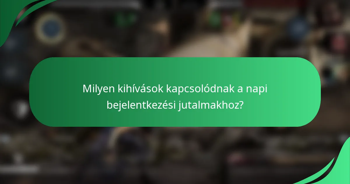 Milyen kihívások kapcsolódnak a napi bejelentkezési jutalmakhoz?