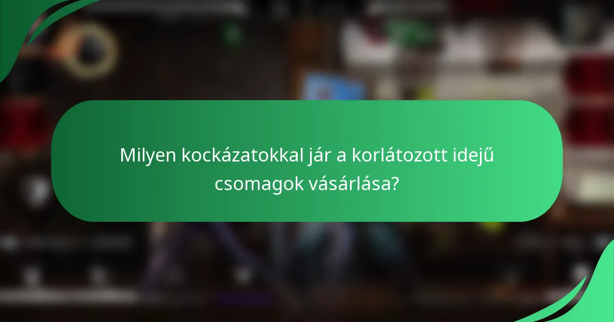 Milyen kockázatokkal jár a korlátozott idejű csomagok vásárlása?