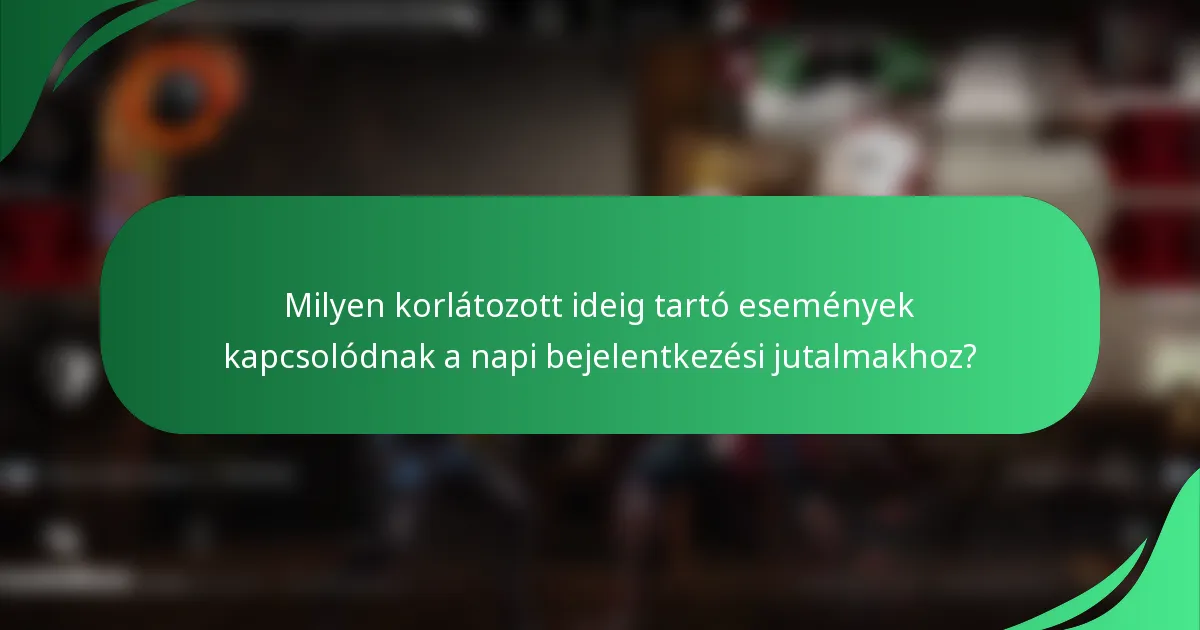 Milyen korlátozott ideig tartó események kapcsolódnak a napi bejelentkezési jutalmakhoz?