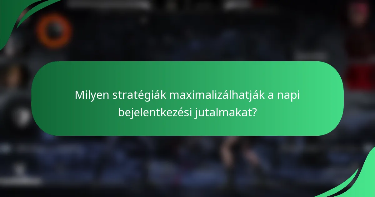 Milyen stratégiák maximalizálhatják a napi bejelentkezési jutalmakat?
