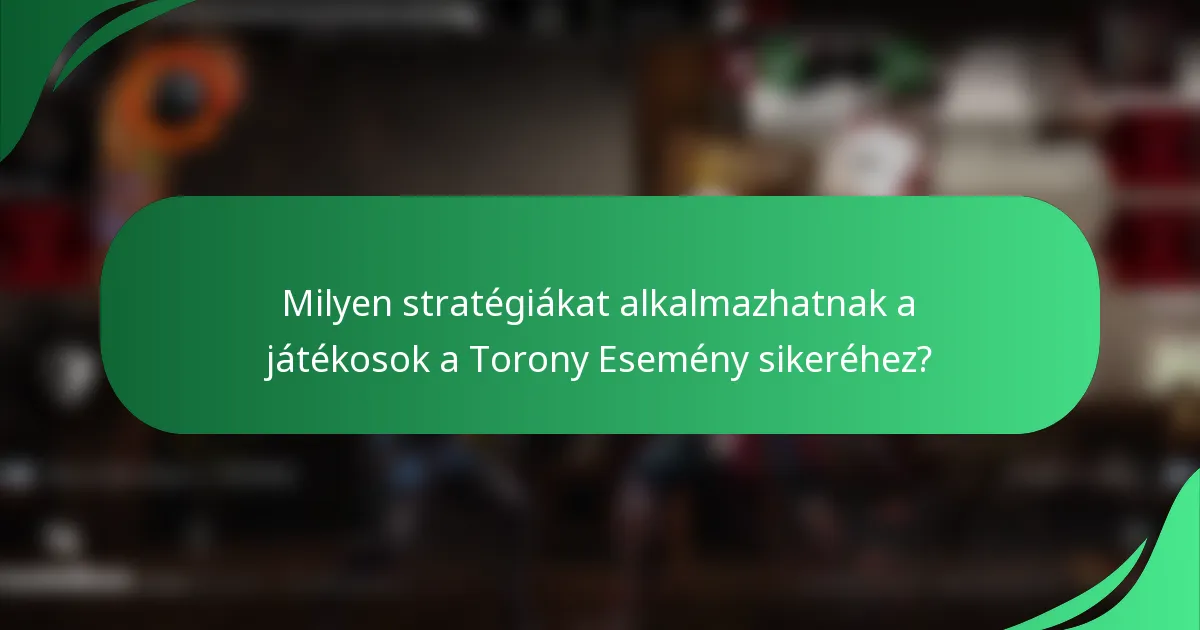 Milyen stratégiákat alkalmazhatnak a játékosok a Torony Esemény sikeréhez?