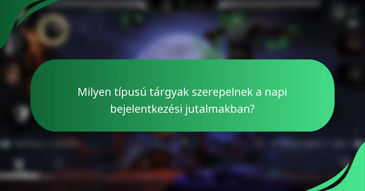 Milyen típusú tárgyak szerepelnek a napi bejelentkezési jutalmakban?
